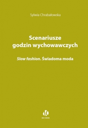 Scenariusze godzin wychowawczych. Slow fashion. Świadoma moda - Sylwia Chrabałowska