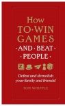 How to win games and beat people Defeat and demolish your family and Whipple Tom