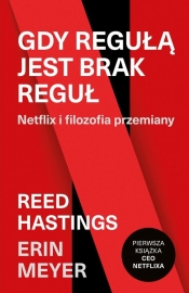 Gdy regułą jest brak reguł. Netflix i filozofia przemiany - Hastings Reed, Meyer Erin 