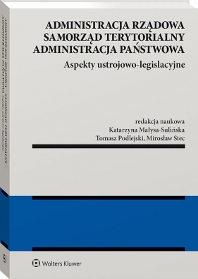 Administracja rządowa, samorząd terytorialny, administracja publiczna. Tom 1. Aspekty ustrojowo-legislacyjne - Opracowanie zbiorowe