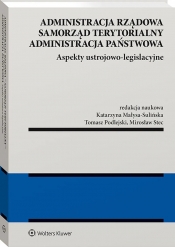 Administracja rządowa, samorząd terytorialny, administracja publiczna. Tom 1. Aspekty ustrojowo-legislacyjne - Opracowanie zbiorowe