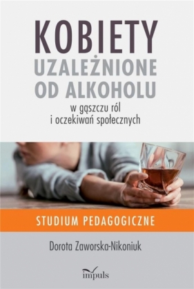 Kobiety uzależnione od alkoholu - Zaworska-Nikoniuk Dorota 