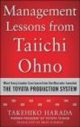 Management Lessons from Taiichi Ohno: What Every Leader Can Learn from the Man Takehiko Harada