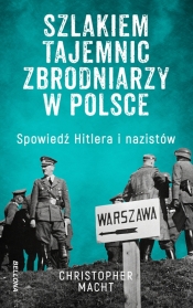 Spowiedź Hitlera i nazistów. Szlakiem zbrodniarzy w Polsce - Macht Christopher