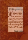 Mazowsze w procesach integracyjnych i dezintegracyjnych w Rzeczpospolitej XVI - XVI w.