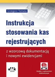 Instrukcja stosowania kas rejestrujących z wzorcową dokumentacją i nowymi ewidencjami (z suplementem elektronicznym) - Grzegorz Tomala