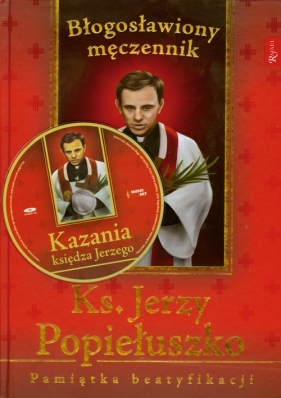 Ksiądz Jerzy Popiełuszko Błogosławiony męczennik Pamiątka beatyfikacji z płytą CD - Balon Marek, Romanik Henryk<br />