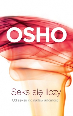 Seks się liczy. Od seksu do nadświadomości - Osho