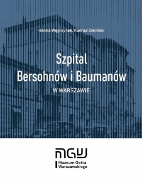 Szpital Bersohnów i Baumanów w Warszawie - Hanna Węgrzynek, Konrad Zieliński