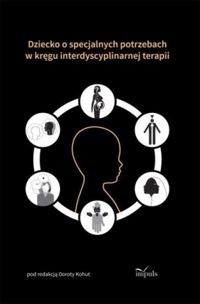 Dziecko o specjalnych potrzebach w kręgu interdyscyplinarnej terapii - Kohut Dorota<br />
