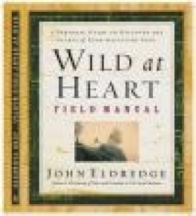 Wild at Heart Field Manual John Eldredge