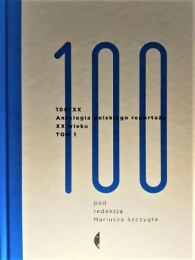Antologia 100/XX. T.1 - Mariusz Szczygieł