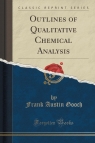 Outlines of Qualitative Chemical Analysis (Classic Reprint) Gooch Frank Austin