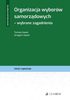 Organizacja wyborów samorządowych Wybrane zagadnienia - Grzegorz Gąsior, Tomasz Gąsior