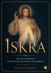 Iskra. To oni wspierali św. Faustynę i kult Bożego miłosierdzia - Paulina Małota