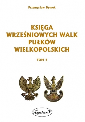 Księga wrześniowych walk pułków wielkopolskich Tom 3 - Dymek Przemysław