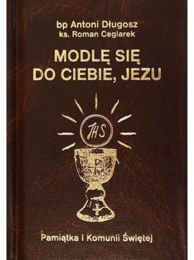 Modlę się do Ciebie, Jezu - Antoni Długosz, ks. Roman Ceglarek