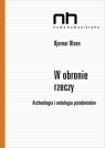 W obronie rzeczy Archeologia i ontologia przedmiotów Bjornar Olsen