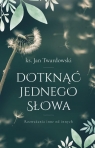 Dotknąć jednego słowa. Rozważania inne od innych Jan Twardowski