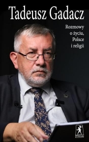 Rozmowy o życiu, Polsce i religii - Tadeusz Gadacz