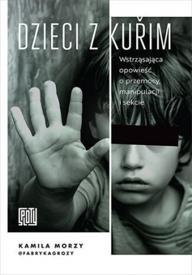Dzieci z Kurim. Wstrząsająca opowieść o przemocy, manipulacji i sekcie - Kamila Morzy