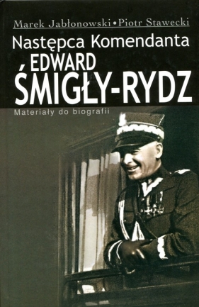 Edward Śmigły Rydz Następca komendanta - Marek Jabłonowski, Piotr Stawecki