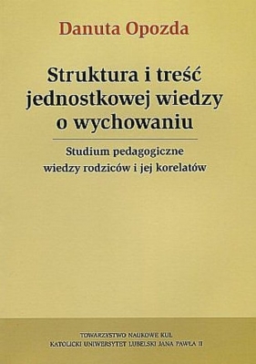 Struktura i treść jednostkowej wiedzy o wychowaniu - Danuta Opozda