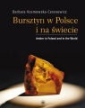 Bursztyn w Polsce i na świecie Amber in Poland and in the World Kosmowska-Ceranowicz Barbara