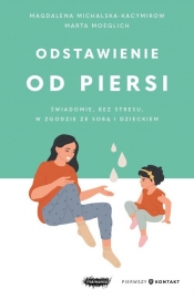 Odstawienie od piersi. Świadomie, bez stresu, w zgodzie ze sobą i dzieckiem - Magdalena Michalska-Kacymirow, Marta Moeglich