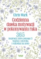 Codzienna dawka motywacji w pokonywaniu raka. 365 inspiracji, które pomogą Ci wygrać z chorobą i rozkwitać na nowo - Chris Wark