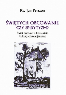 Świętych obcowanie czyli spirytyzm? - ks. Jan Perszon