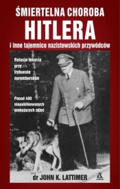 Śmiertelna choroba Hitlera i inne tajemnice nazistowskich przywódców - Lattimer John K.