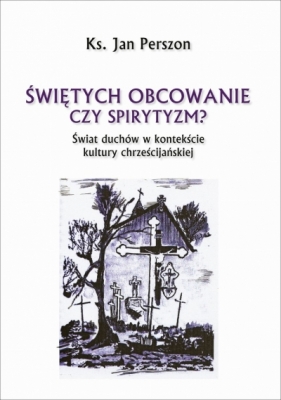 Świętych obcowanie czyli spirytyzm? Świat duchów w kontekście kultury chrześcijańskiej - Jan Perszon