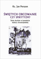 Świętych obcowanie czyli spirytyzm? Świat duchów w kontekście kultury chrześcijańskiej - Jan Perszon