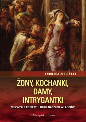 Żony, kochanki, damy, intrygantki - Zieliński Andrzej