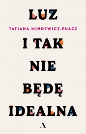 Luz. I tak nie będę idealna - Tatiana Mindewicz-Puacz