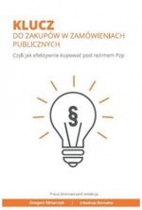 Klucz do zakupów w zamówieniach publicznych. Czyli jak efektywnie kupować pod reżimem Pzp - Grzegorz Klimarczyk, Arkadiusz Borowiec