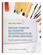 Podstawy dydaktyki dla studentów przygotowujących się do zawodu nauczyciela - Wójcik Anna Maria