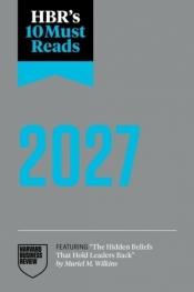 HBR's 10 Must Reads 2027: The Definitive Management Ideas of the Year from Harvard Business Review (featuring "The Hidden Beliefs That Hold Leaders Back" by Muriel M. Wilkins) - Harvard Business Review