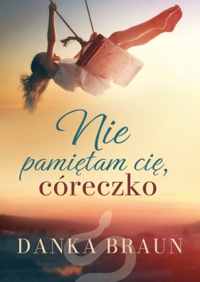 Nie pamiętam cię, córeczko - Danka Braun