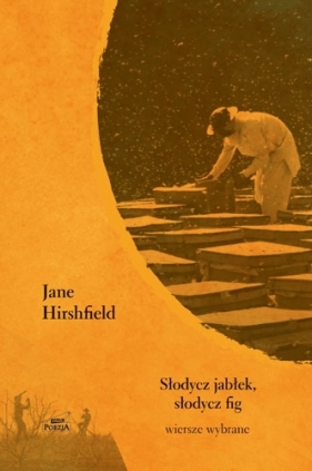 Słodycz jabłek, słodycz fig. Wiersze wybrane - Jane Hirshfield