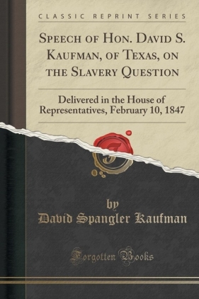 Speech of Hon. David S. Kaufman, of Texas, on the Slavery Question - Kaufman David Spangler