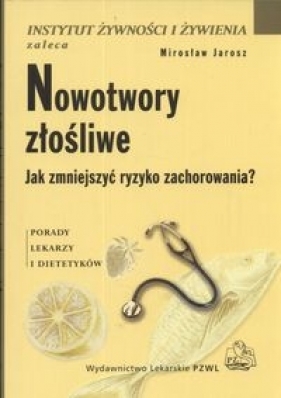 Nowotwory złośliwe Jak zmniejszyć ryzyko zachorowania - Jarosz Mirosław