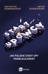 StartupowcyJak polskie start-upy podbijają świat Artur Kurasiński, Krzysztof Domaradzki