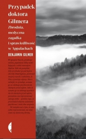 Przypadek doktora Gilmera. Zbrodnia, medyczna zagadka i sprawiedliwość w Appalachach - Benjamin Gilmer