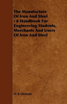 The Manufacture Of Iron And Steel - Hearson H. R