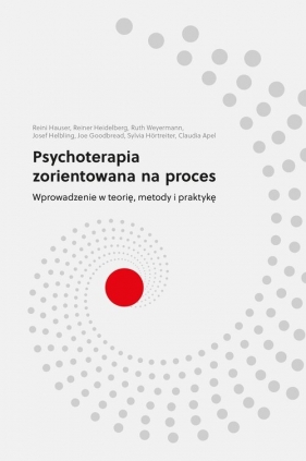 Psychoterapia zorientowana na proces. Wprowadzenie w teorię, metody i praktykę - Opracowanie zbiorowe