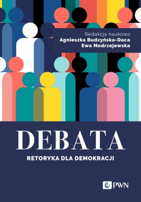 Debata. Retoryka dla demokracji - Budzyńska-Daca Agnieszka, Modrzejewska Ewa 