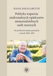 Polityka wsparcia nieformalnych opiekunów niesamodzielnych osób starszych - Bakalarczyk Rafał