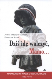 Dziś idę walczyć Mamo (Uszkodzona okładka) - Joanna Wieliczka-Szarkowa